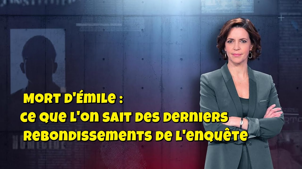 ENQUETES CRiMiNELLES 🔥👮Mort d'&Eacute;mile : ce que l'on sait des derniers rebondissements de l'enqu&ecirc;te