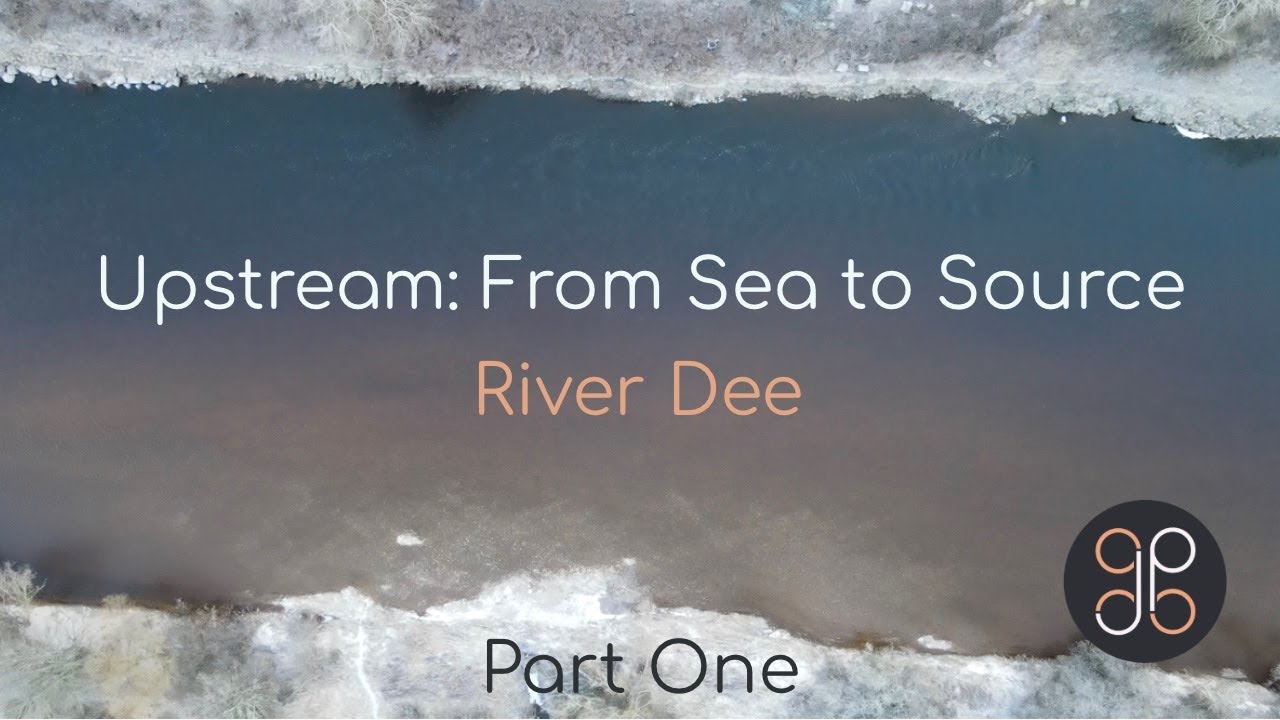 Upstream: From Sea to Source - River Dee (Part One) - 4K
