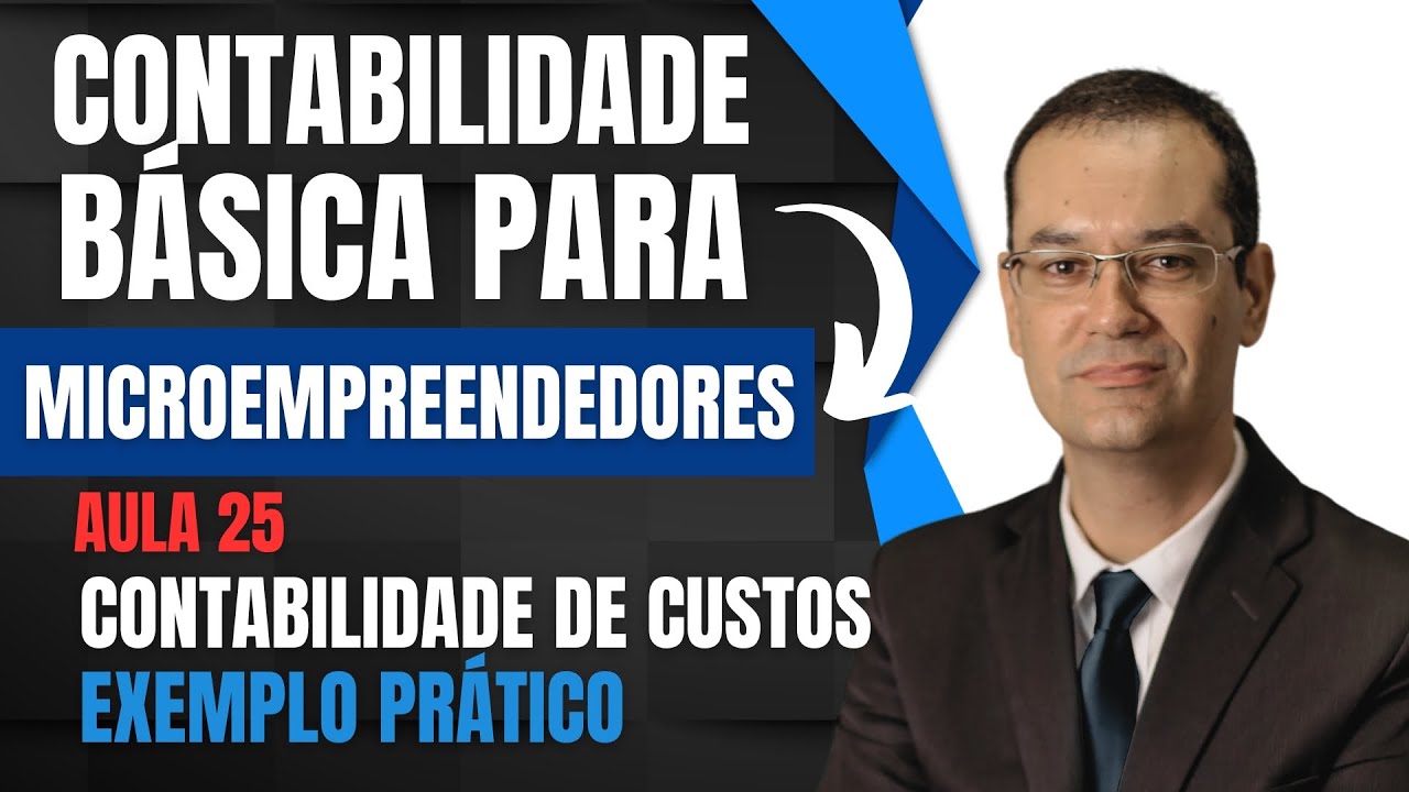25 - CONTABILIDADE BÁSICA PARA MICROEMPREENDEDORES.  EXEMPLO CONTABILIZAÇÃO CUSTOS