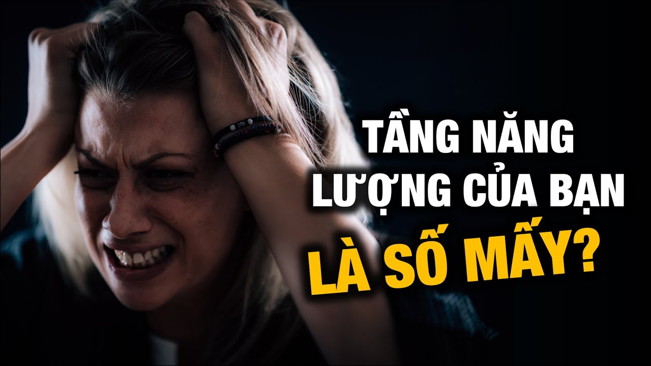 Phương pháp giúp bạn nâng cao tầng thứ năng lượng sinh mệnh