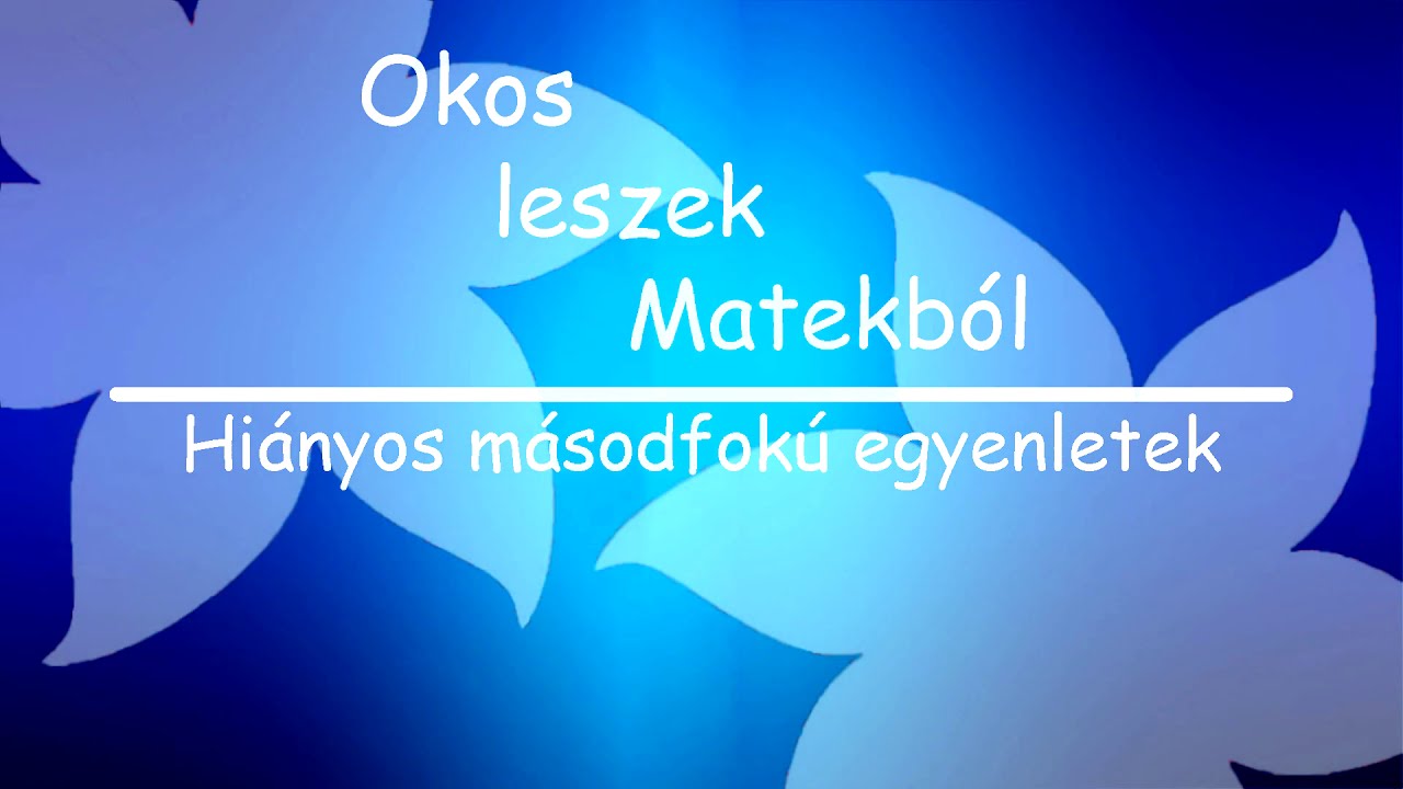 Okos leszek Matekból: Hiányos másodfokú egyenletek