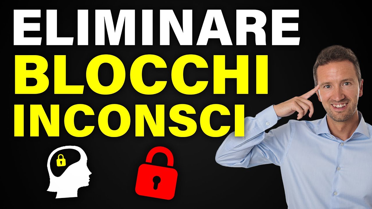 Come Eliminare i BLOCCHI INCONSCI - Lavora efficacemente sulla tua Mente Inconscia