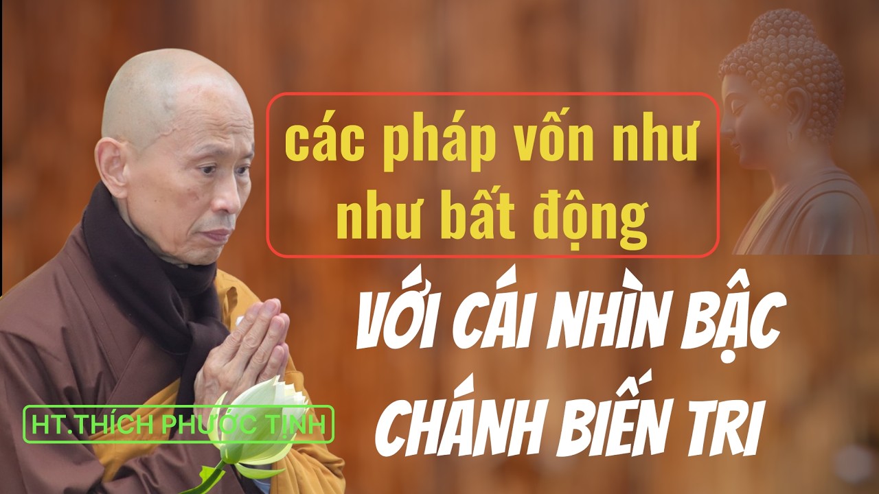Cái nhìn của bậc CHÁNH BIẾN TRI thì các pháp như như bất động | HT Thích Phước Tịnh giảng