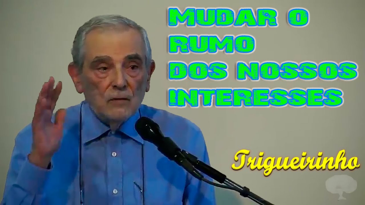 Mudar o Rumo Dos Nossos Interesses -Trigueirinho