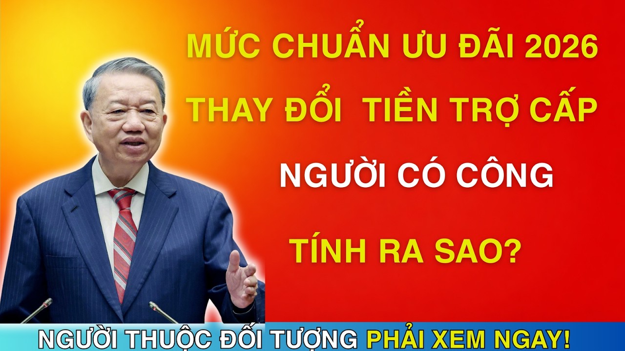 TIN NÓNG: MỨC TRỢ CẤP NGƯỜI CÓ CÔNG NĂM 2026