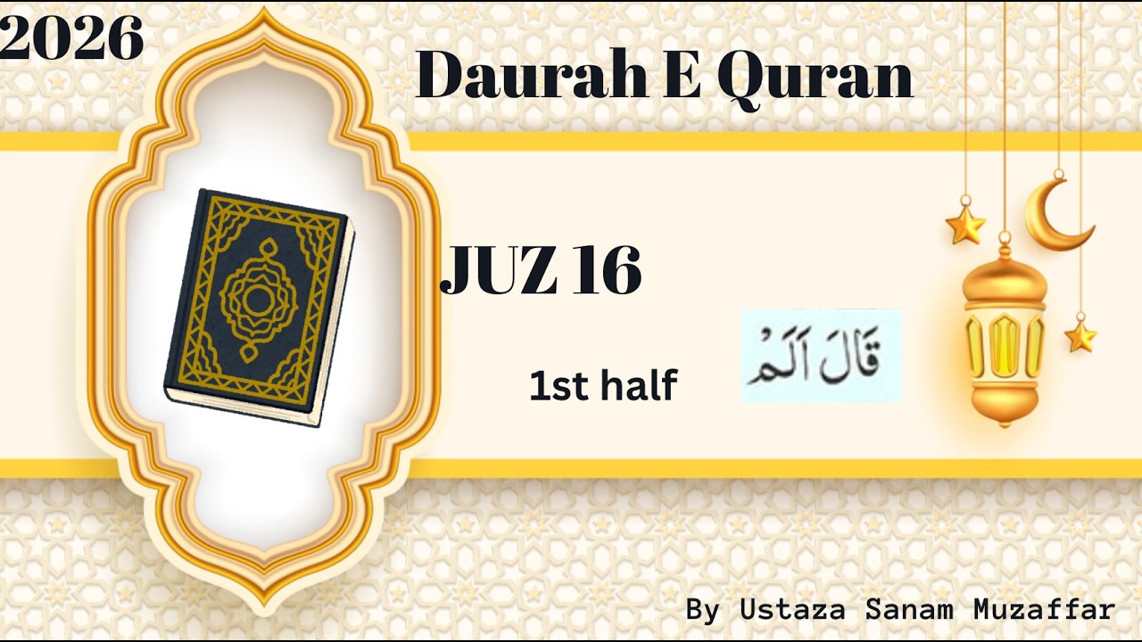 Dawrah-e-Quran:Juz 16 (1st half) Surah Al-Kahf: 75-110 & Surah Maryam: 1-98 / Ustaza Sanam Muzaffar