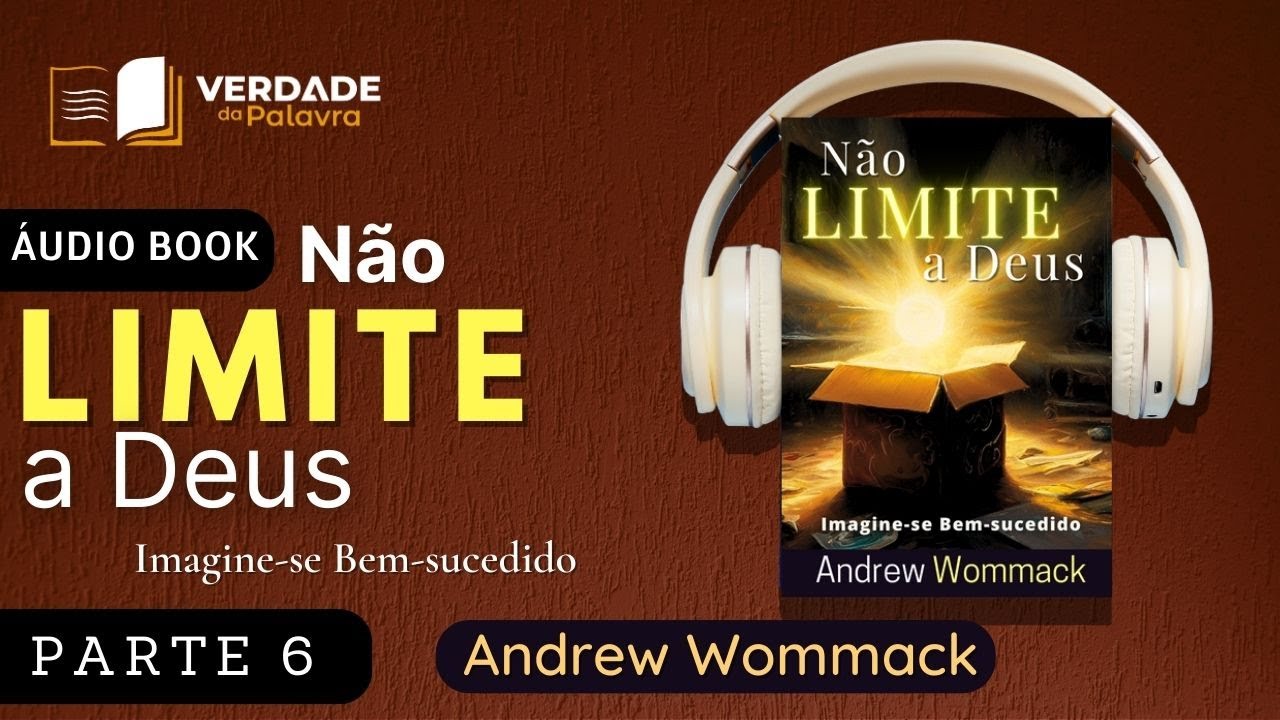 Não Limite a Deus – Imagine-se Bem-Sucedido | Andrew Wommack (Parte 6/6)