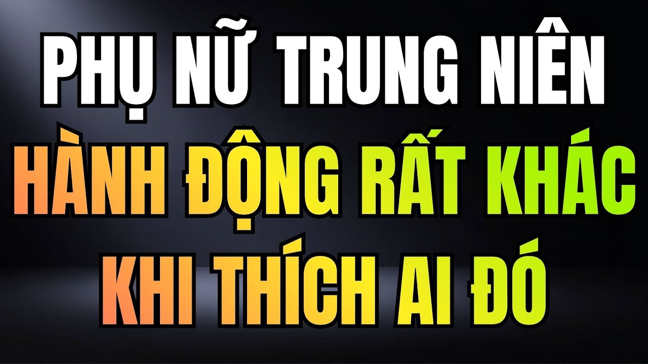 KHI PHỤ NỮ TRUNG NIÊN THÍCH BẠN SẼ CÓ HÀNH ĐỘNG NHƯ NÀY