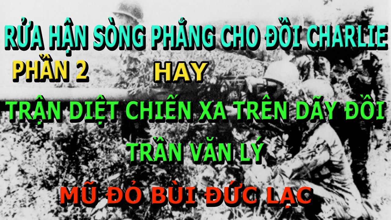 Rửa Hận Sòng Phẳng Cho Trận Đồi Charlie- Phần 2-  Trận Diệt Chiến Xa Trên Dãy Đồi Trần Văn Lý.