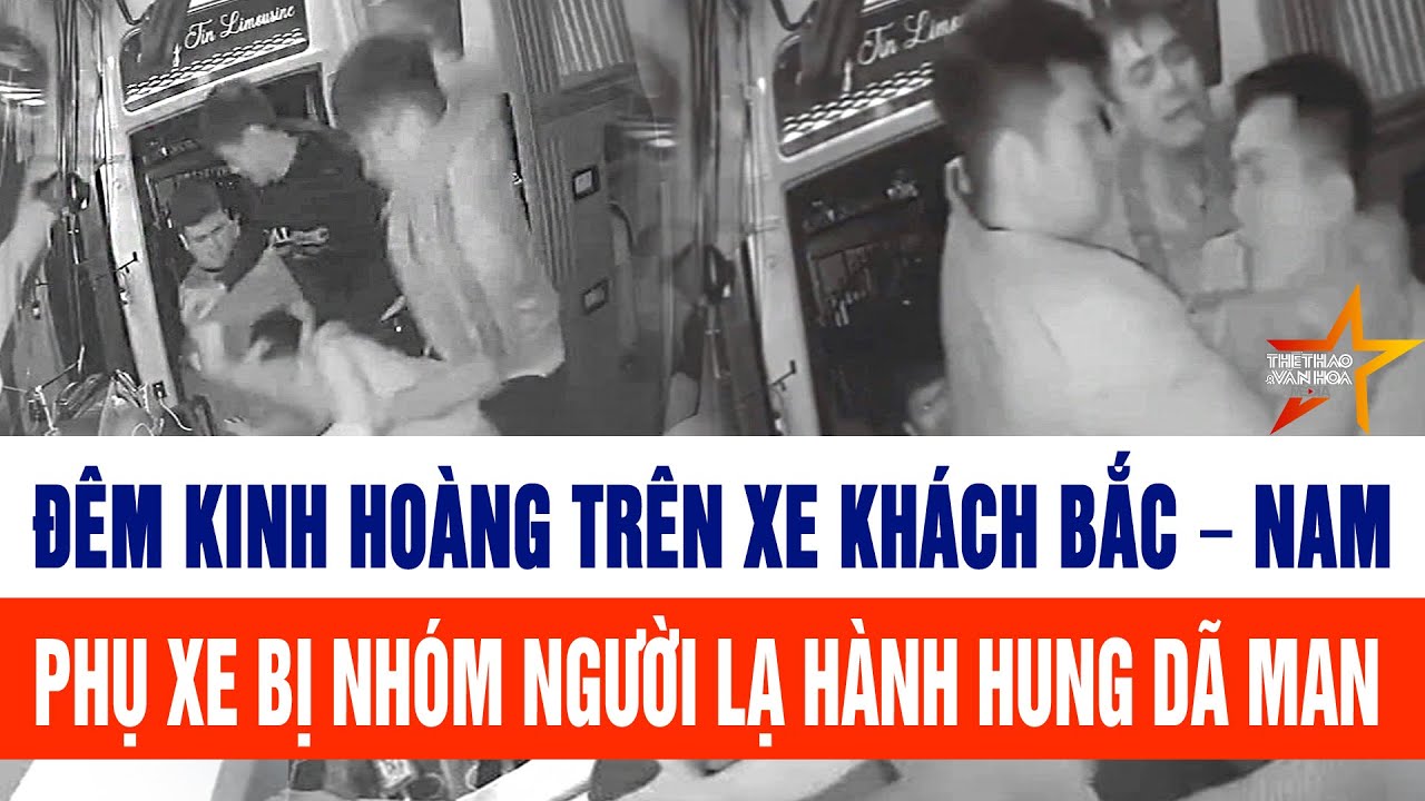 Đêm kinh hoàng trên xe khách Bắc – Nam: Phụ xe bị nhóm người lạ hành hung dã man