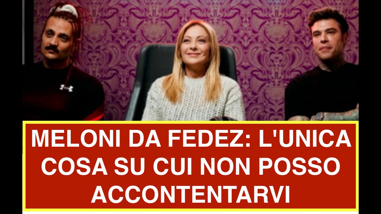 MELONI DA FEDEZ: L'UNICA COSA SU CUI NON POSSO ACCONTENTARVI