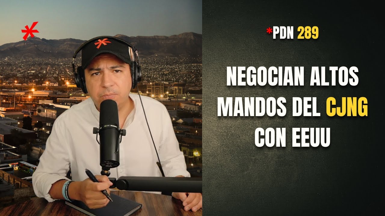 PDN 289 - NEGOCIAN ALTOS MANDOS DEL CJNG CON EEUU