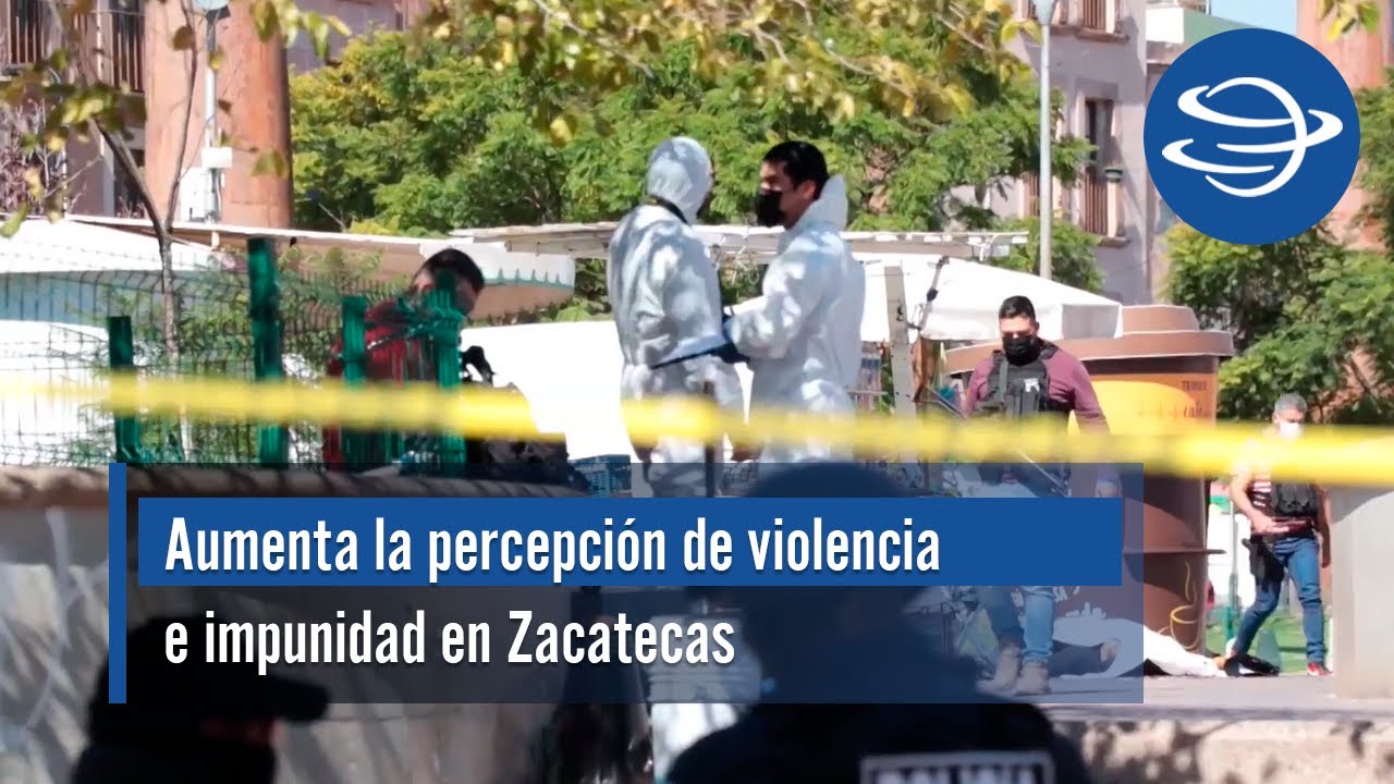 Aumenta percepción de violencia e impunidad en Zacatecas