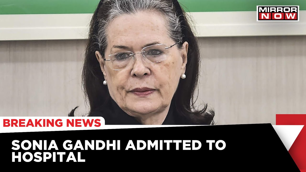 Congress President Sonia Gandhi Admitted To Ganga Ram Hospital Today Due To Covid-Related Issues
