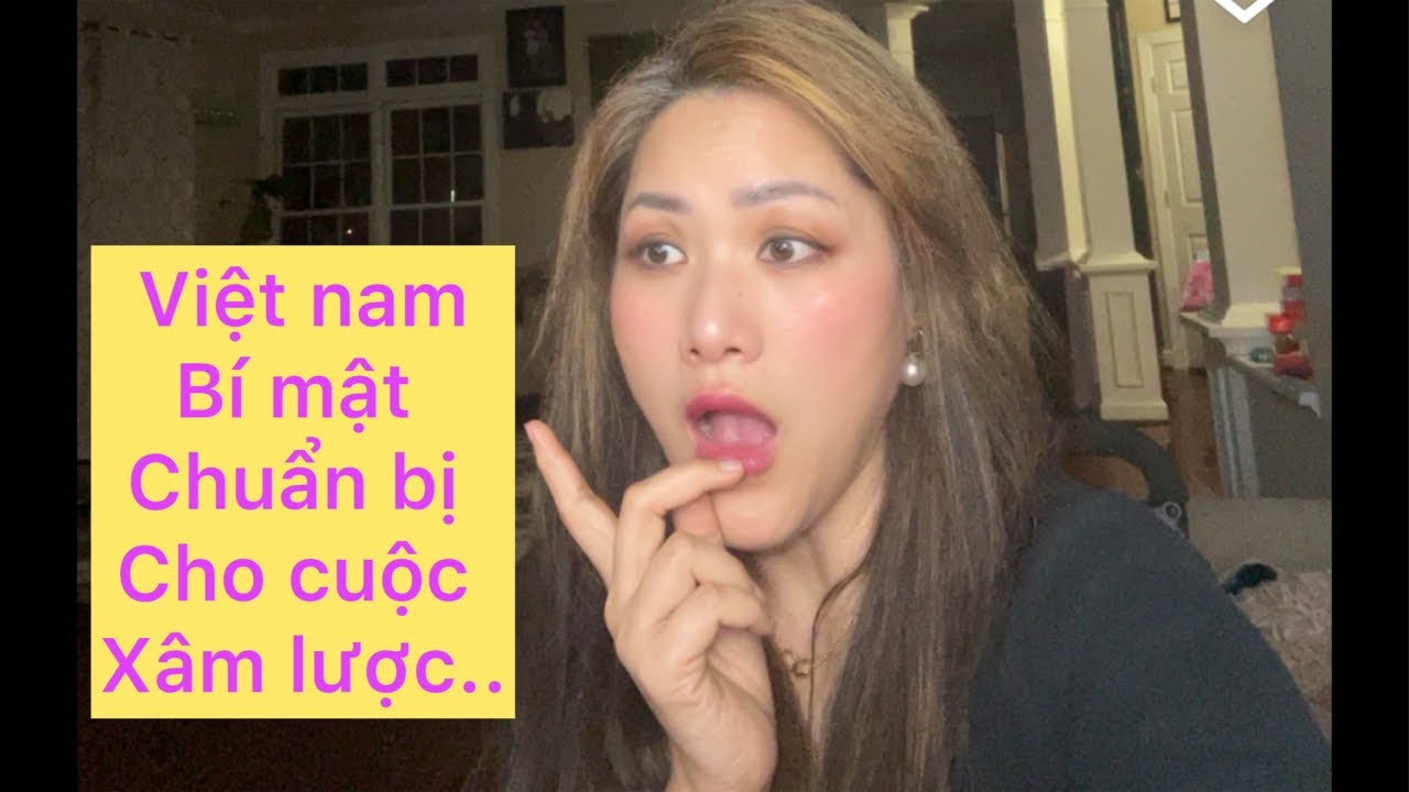 Việt nam bí mật chuẩn bị cho cuộc xâm lược ….