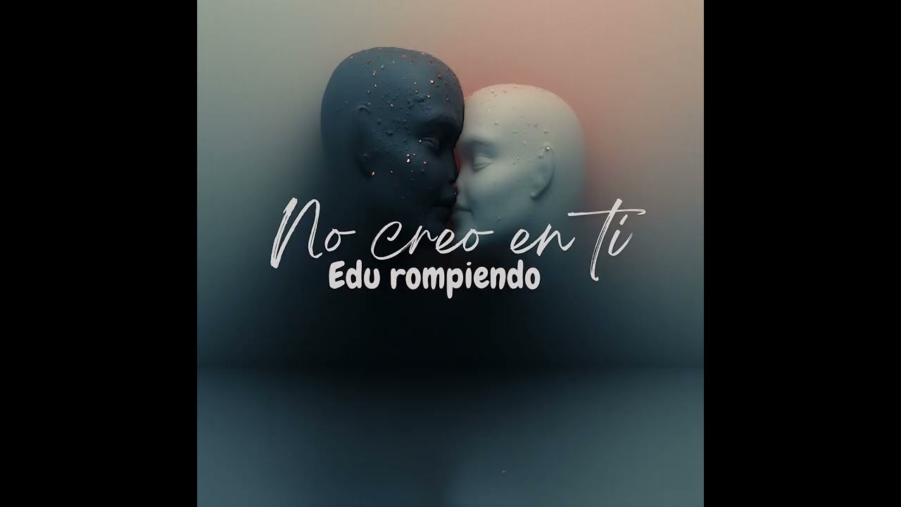 Edu Rompiendo. No creo en ti