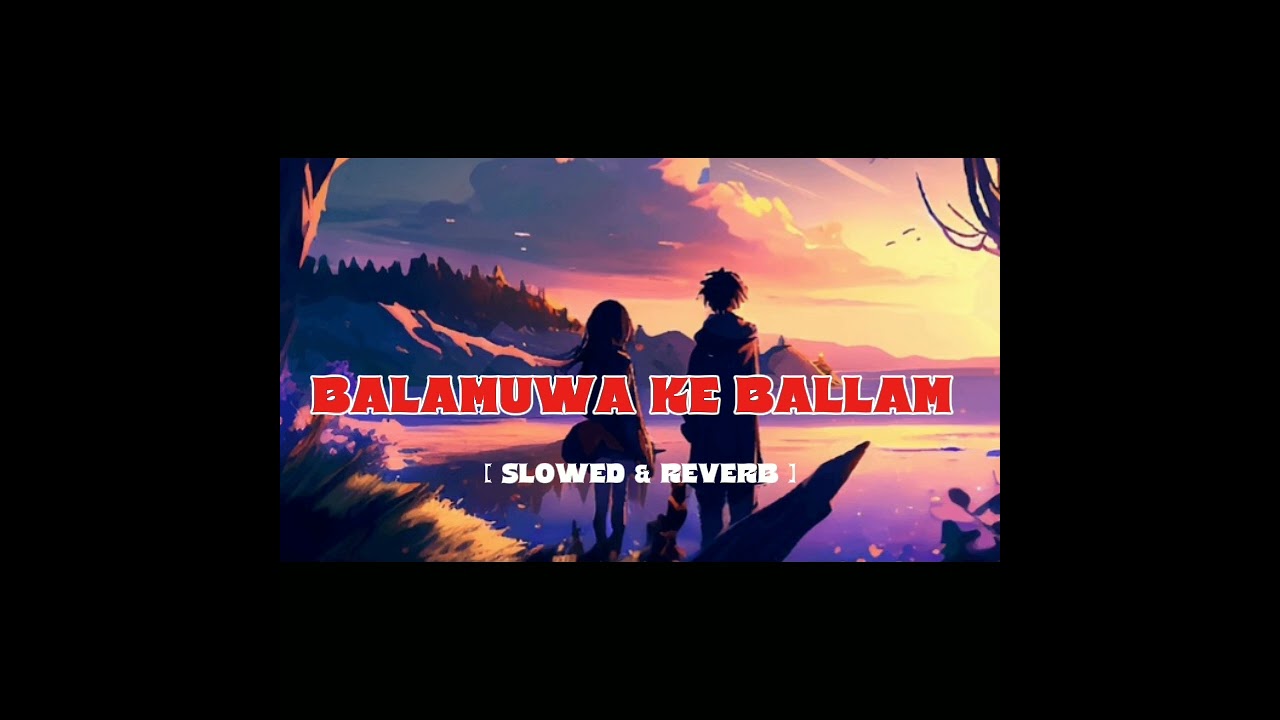 BALAMUWA KE BALLAM (Slowed + Reverb) 🎧 | Lofi Vibes| Chill Bhojpuri Beats 