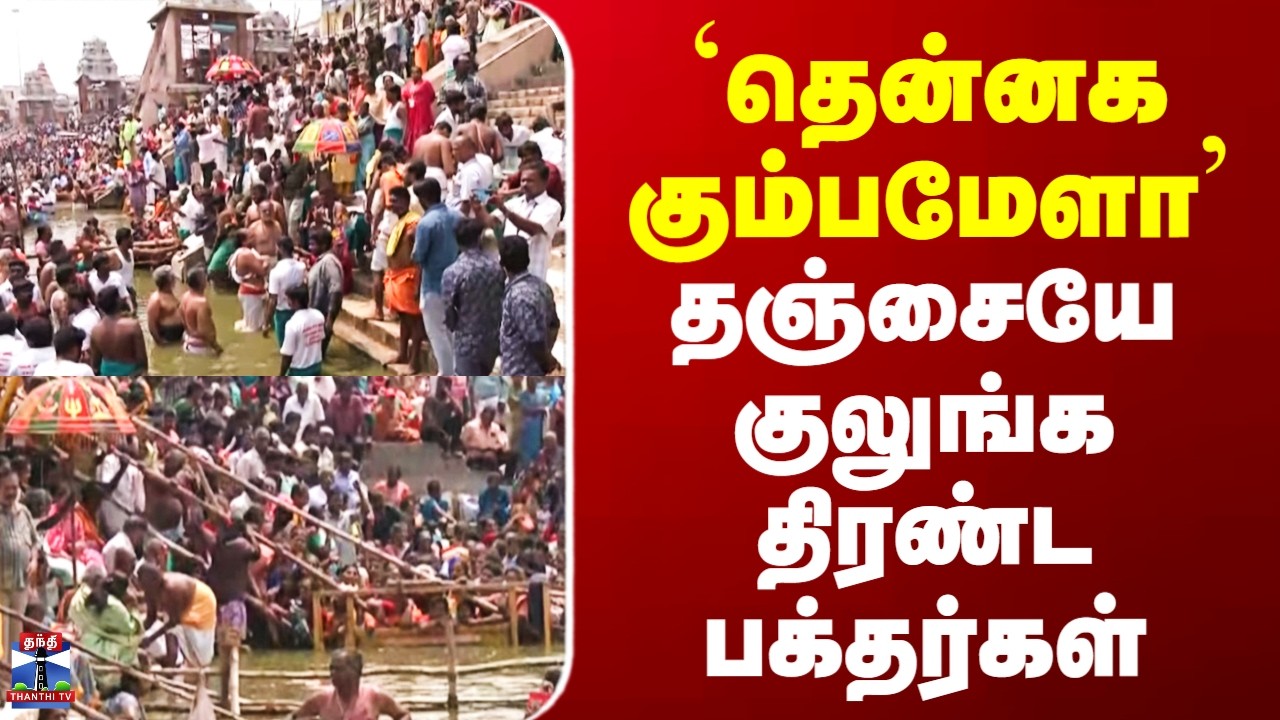 Kumbh Mela || Thanjavur || `தென்னக கும்பமேளா' - தஞ்சையே குலுங்க திரண்ட பக்தர்கள்