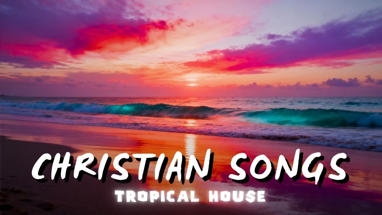 Christian Beach Vibes 2026 🌴 Tropical House & Summer Worship Mix for Driving, Workout & Sunset 🌊