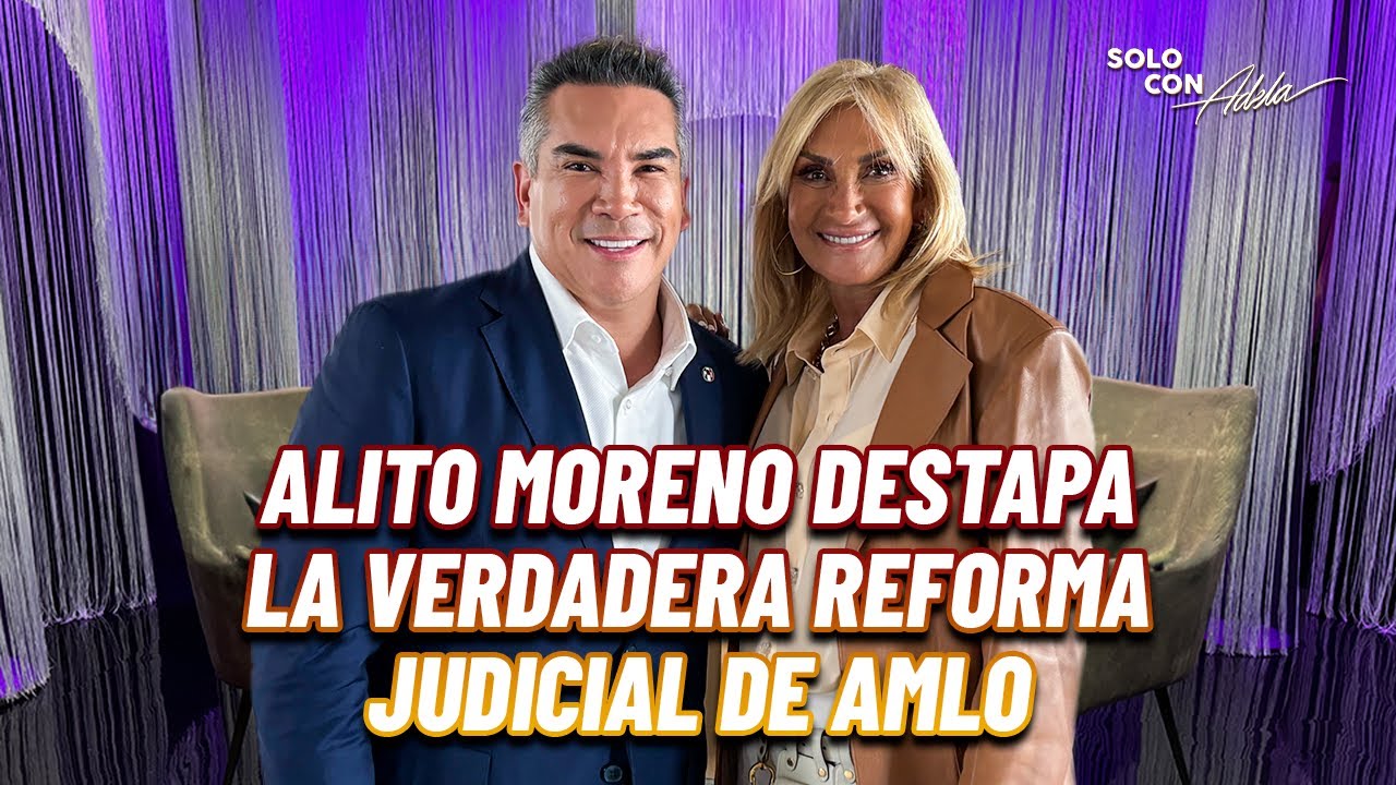 Alito Moreno DESENMASCA RIESGOS de la REFORMA JUDICIAL de AMLO | Solo con Adela