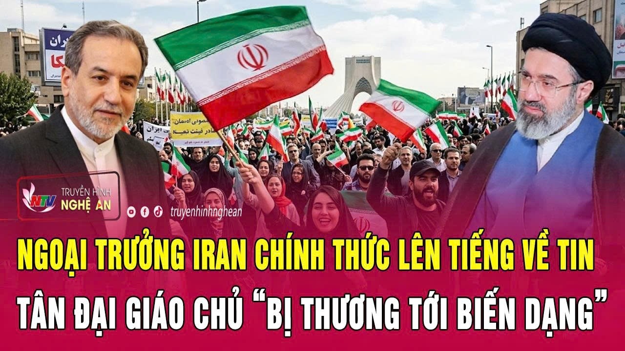 Nóng: Ngoại trưởng Iran chính thức lên tiếng về tin tân Đại giáo chủ “bị thương tới biến dạng”