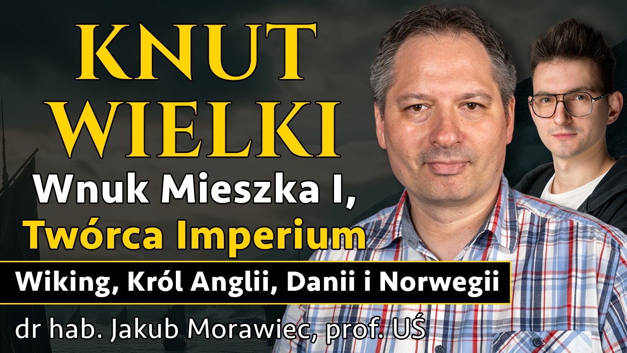 Knut Wielki - Wnuk Mieszka I, Król, Wiking i twórca Imperium Morza Północnego - prof. Jakub Morawiec