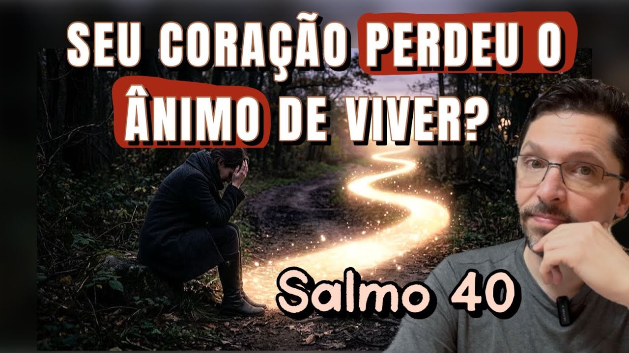 Salmo 40-DEPRESSÃO-QUANDO O CORAÇÃO PERDE O ÂNIMO, o que fazer?