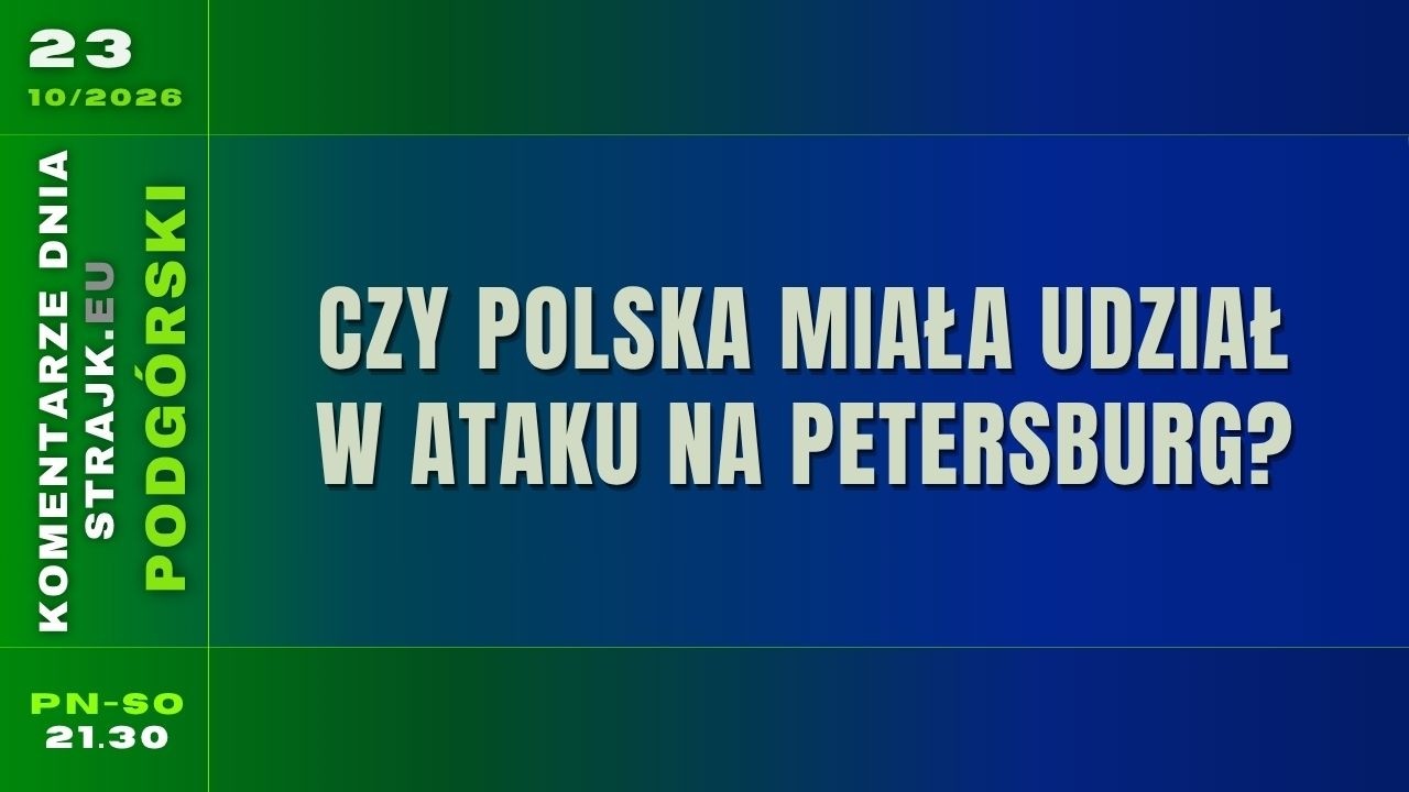 Komentarze dnia Strajku: Czy Polska miała udział w ataku na Petersburg?