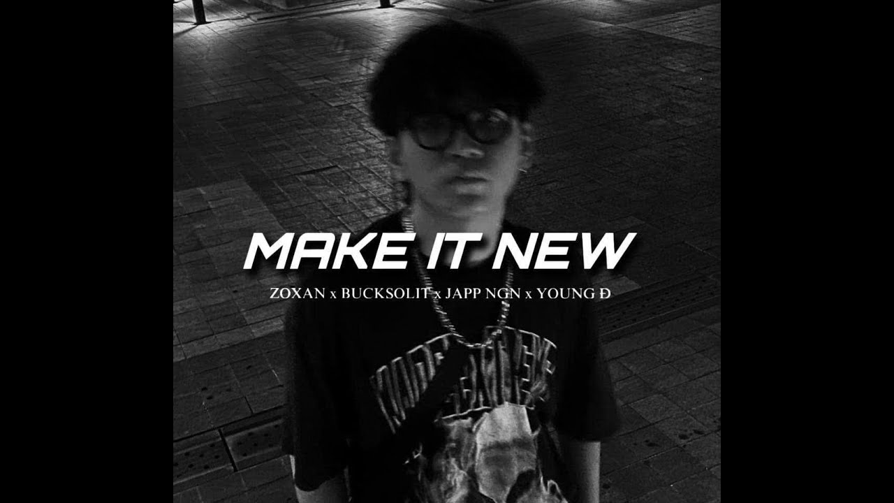 MAKE IT NEW - Zoxan x Bucksolit x Japp Ngn x Young Đ ( Lyrics Video)