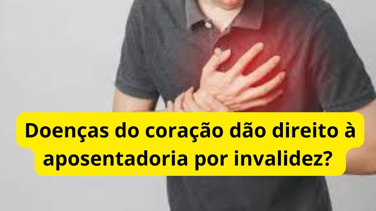 Doenças do coração dão direito à aposentadoria por invalidez?