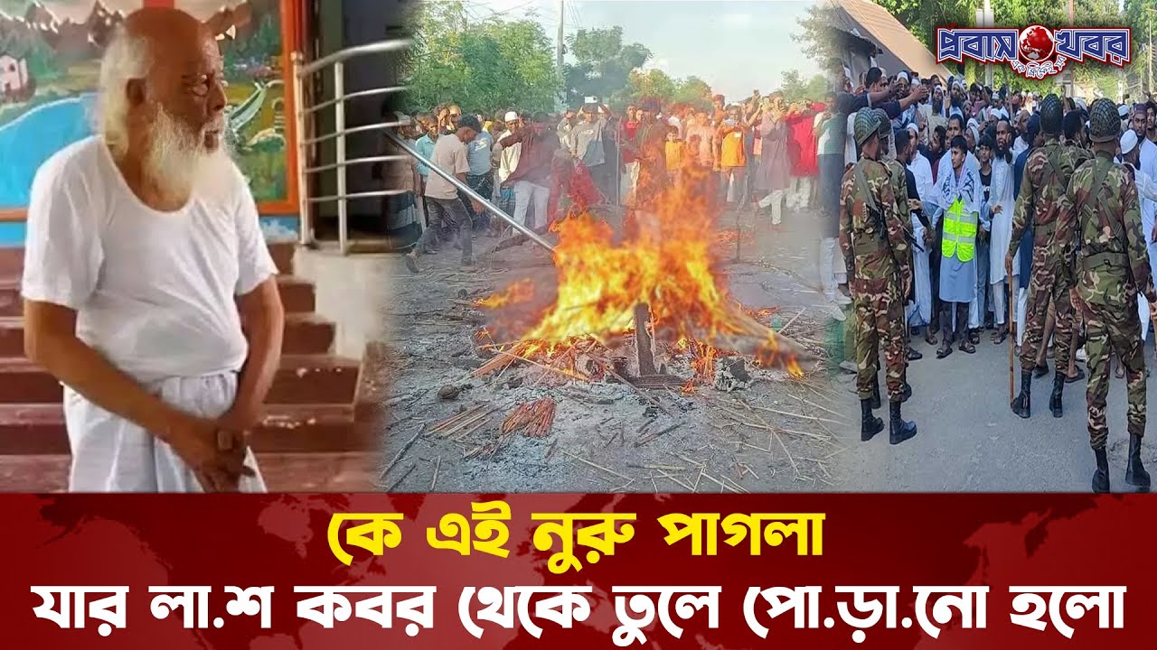 কে এই নুরু পাগলা যার লা/শ কবর থেকে তুলে পো/ড়া/নো হলো | Nura Pagla | Rajbari | Probash Khabor