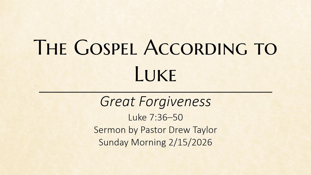 02/15/2026 The Gospel According to Luke: Great Forgiveness - Pastor Drew Taylor