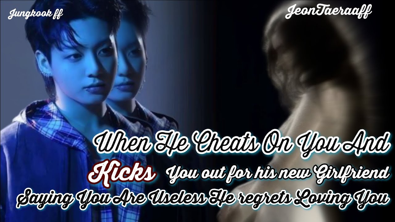 jk ff | When He Cheats On You And Kicks You Out For His New Girlfriend jungkook ff bts ff