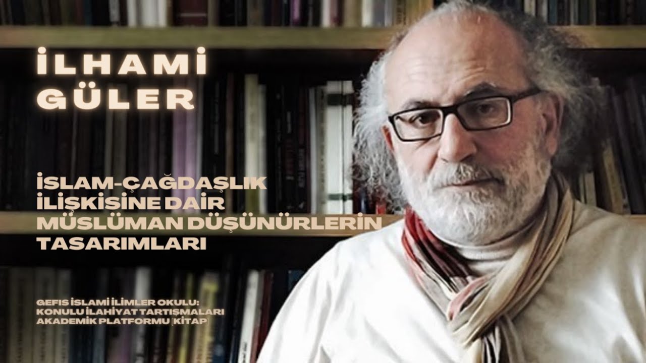 Prof. Dr. İlhami Güler: İslam-Çağdaşlık İlişkisine Dair Müslüman Düşünürlerin Tasarımları