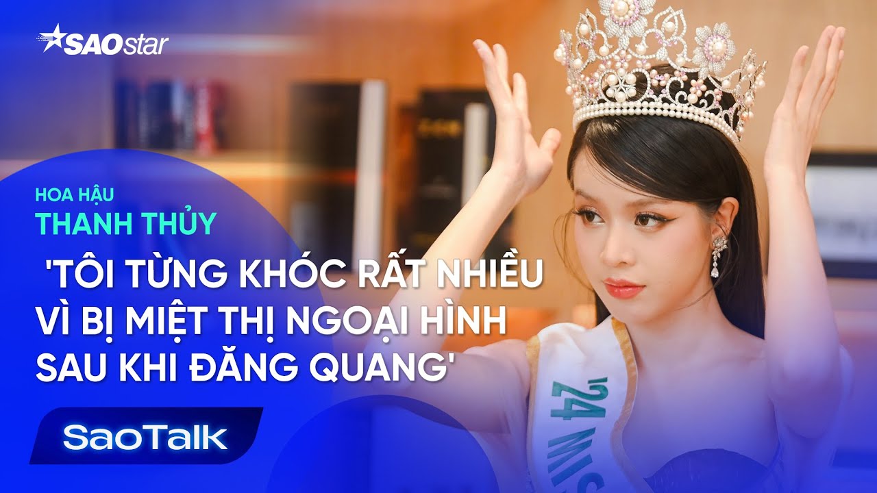 Phỏng Vấn Độc Quyền Hoa Hậu Thanh Thuỷ: Tôi từng khóc rất nhiều vì bị miệt thị ngoại hình | SaoTalk