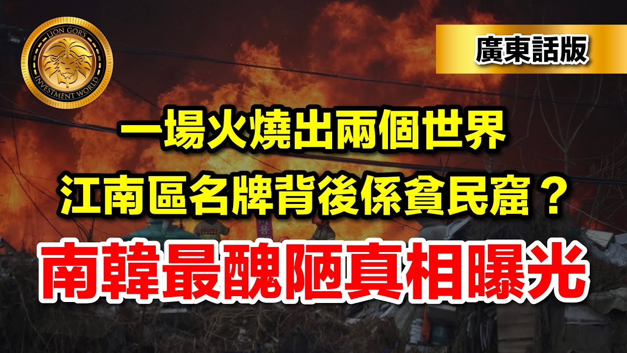 1.31 （廣東話版）一場火燒出兩個世界｜江南區名牌背後係貧民窟？南韓最醜陋真相曝光！