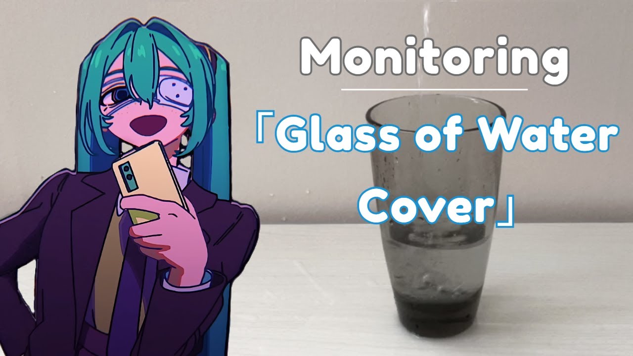 「Monitoring」but only with the noises from a glass of water