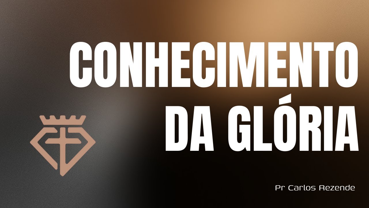 Conhecimento da Gloria | Reino Graça Church | Carlos Rezende