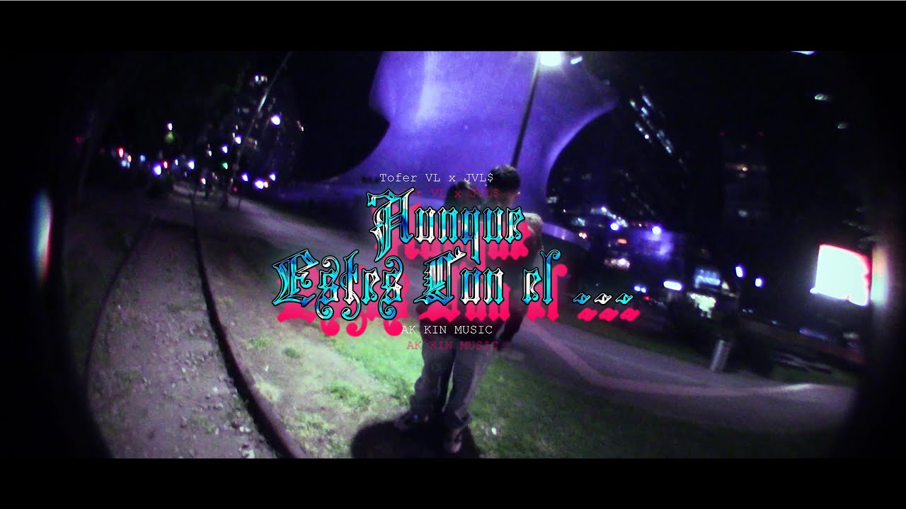 Aunque esté con el // @eljvls  @ToferVL   // vídeo oficial // AK KIN MUSIC