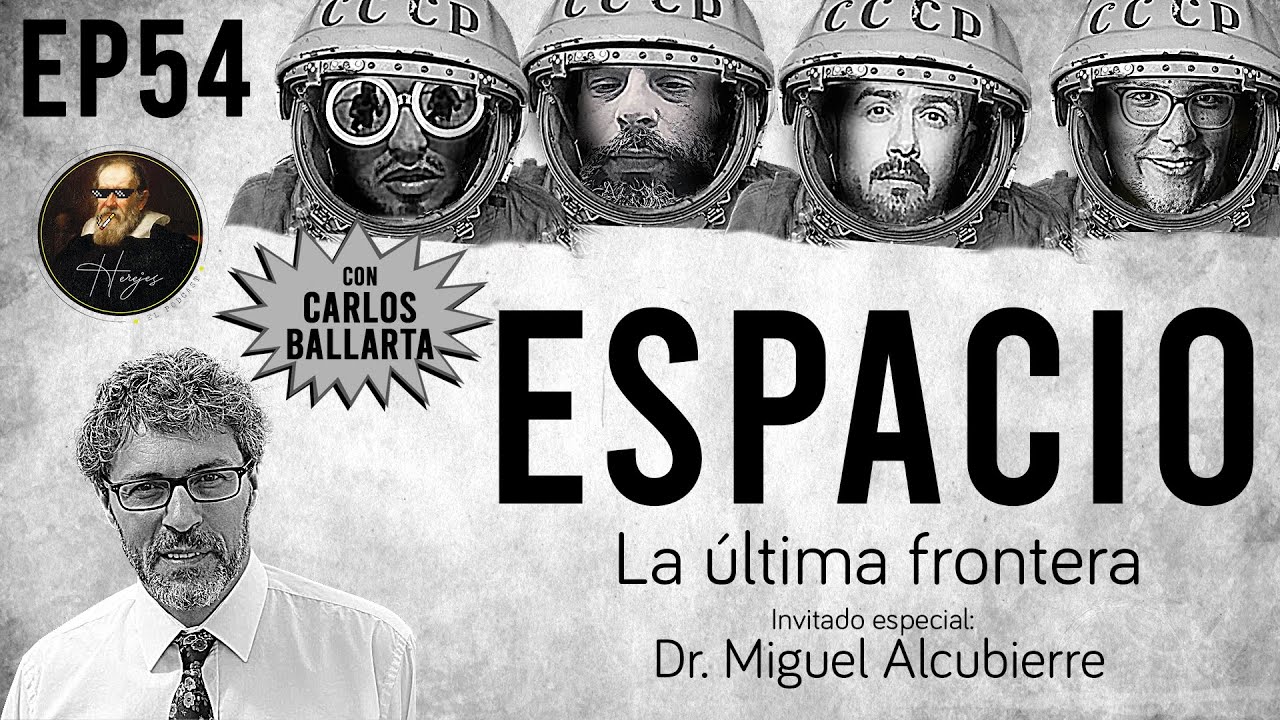 Herejes, El Podcast /// E054: Espacio, la última frontera con Miguel Alcubierre y Carlos Ballarta