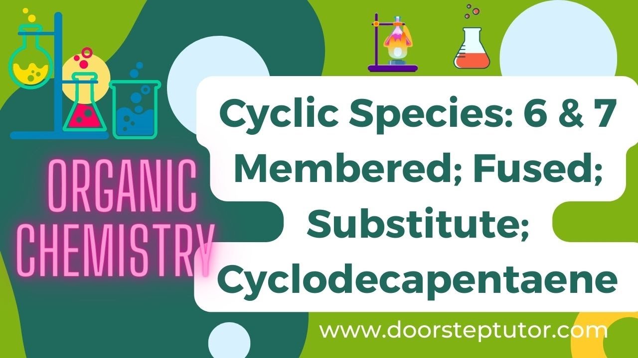 Cyclic Species: 6 & 7 Membered; Fused; Substitute; Cyclodecapentaene | Organic Chemistry