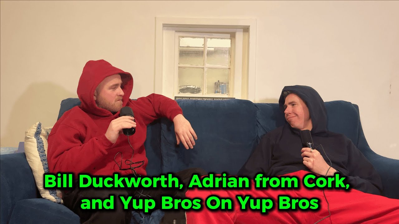 Bill Duckworth, Adrian from Cork, and Yup Bros On Yup Bros
