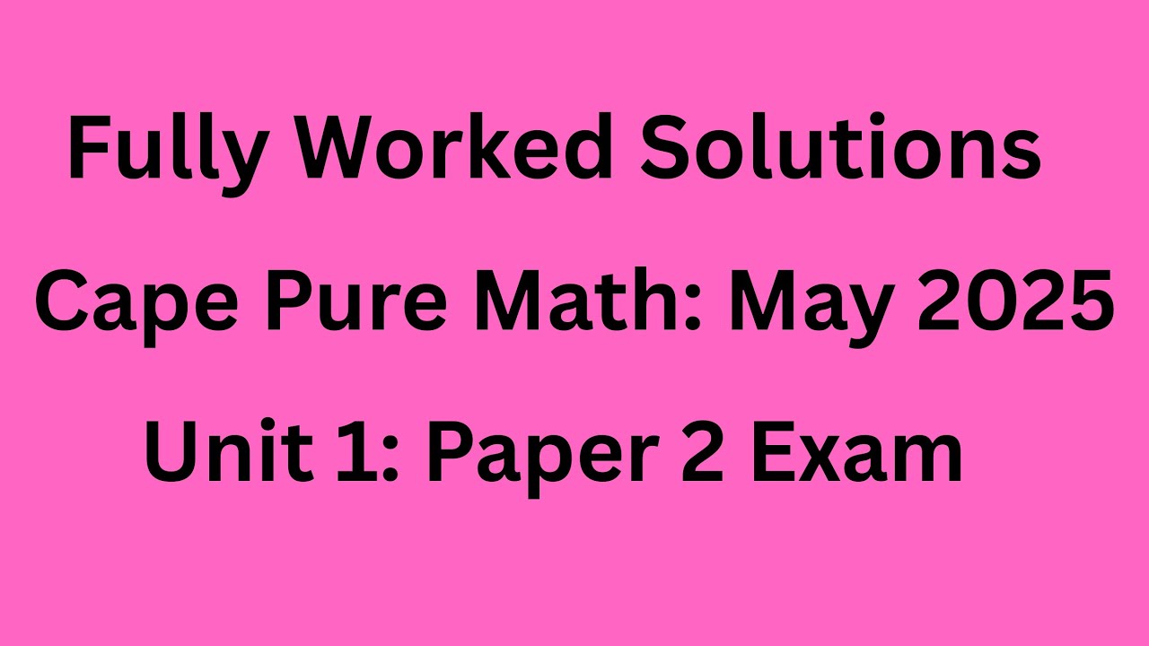 CAPE Pure Mathematics Unit 1 Paper 2 May 2025 Exam Solutions