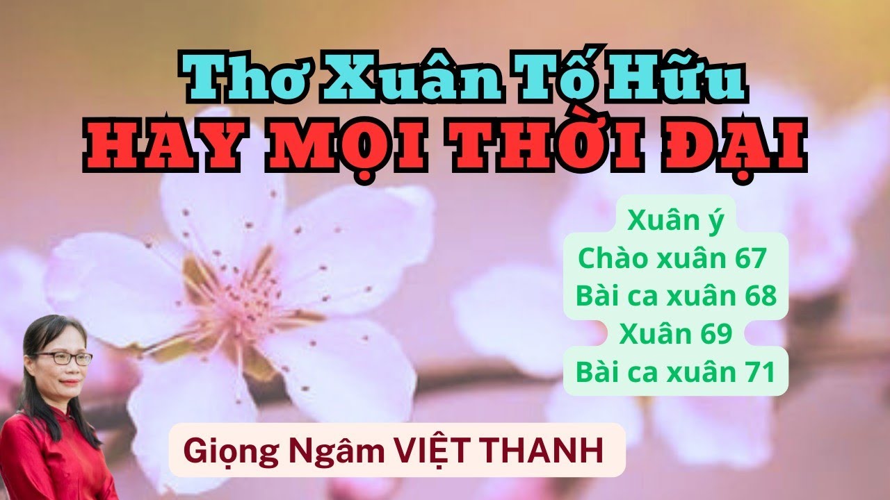 Ngâm Thơ Xuân Tố Hữu Làm Trào Dâng Cảm Xúc - Tuyển Chọn 5 Bài Nổi Tiếng 