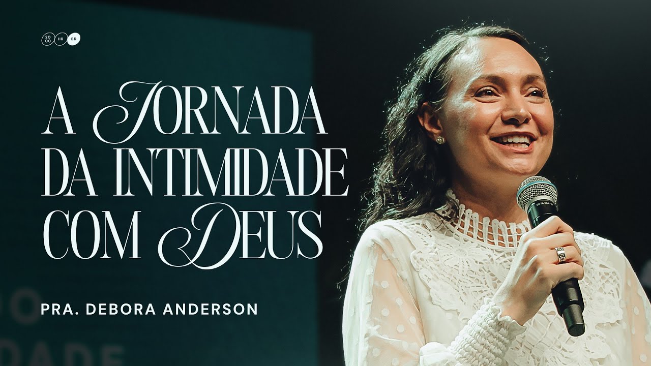 A JORNADA DA INTIMIDADE COM DEUS - Pra. Debora Anderson | IIR Brasil