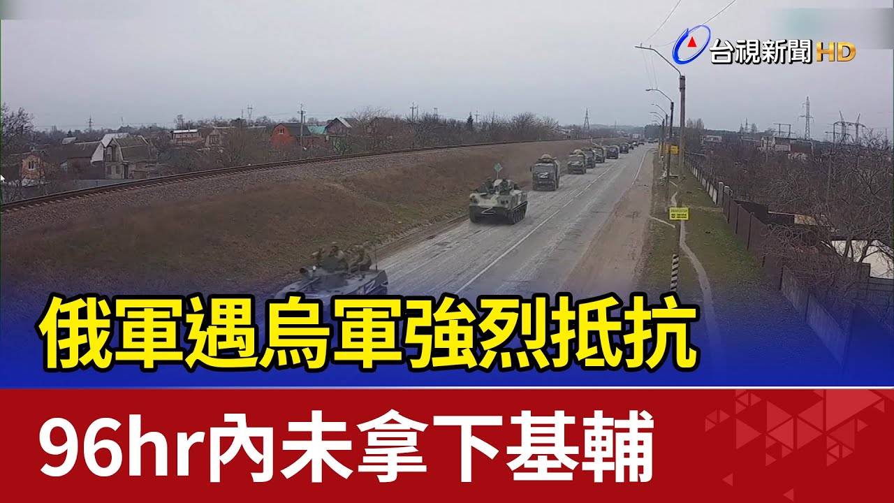 俄軍遇烏軍強烈抵抗 96hr內未拿下基輔