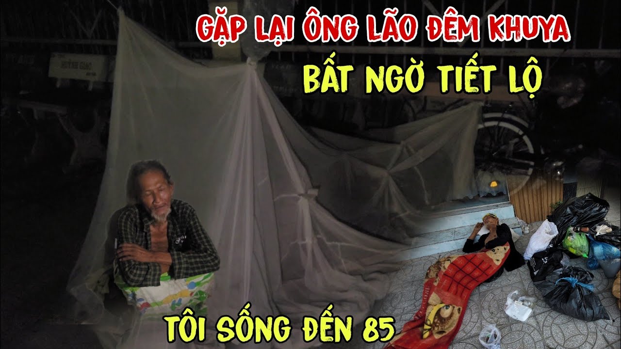 Gặp Lại Ông Lão Có Nhà Không Ở Trong Đêm, Ông Nói Những Điều Này  