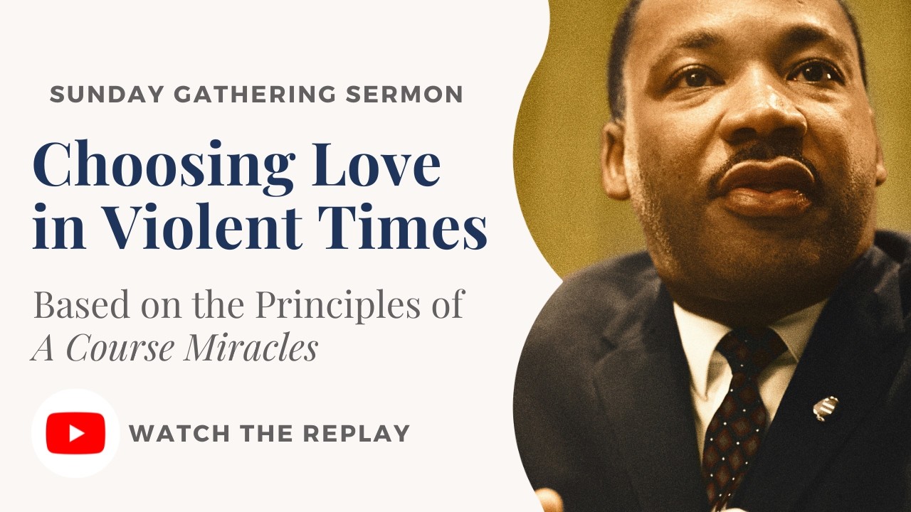 Choosing Love in Violent Times | A Course In Miracles Sunday Gathering Sermon