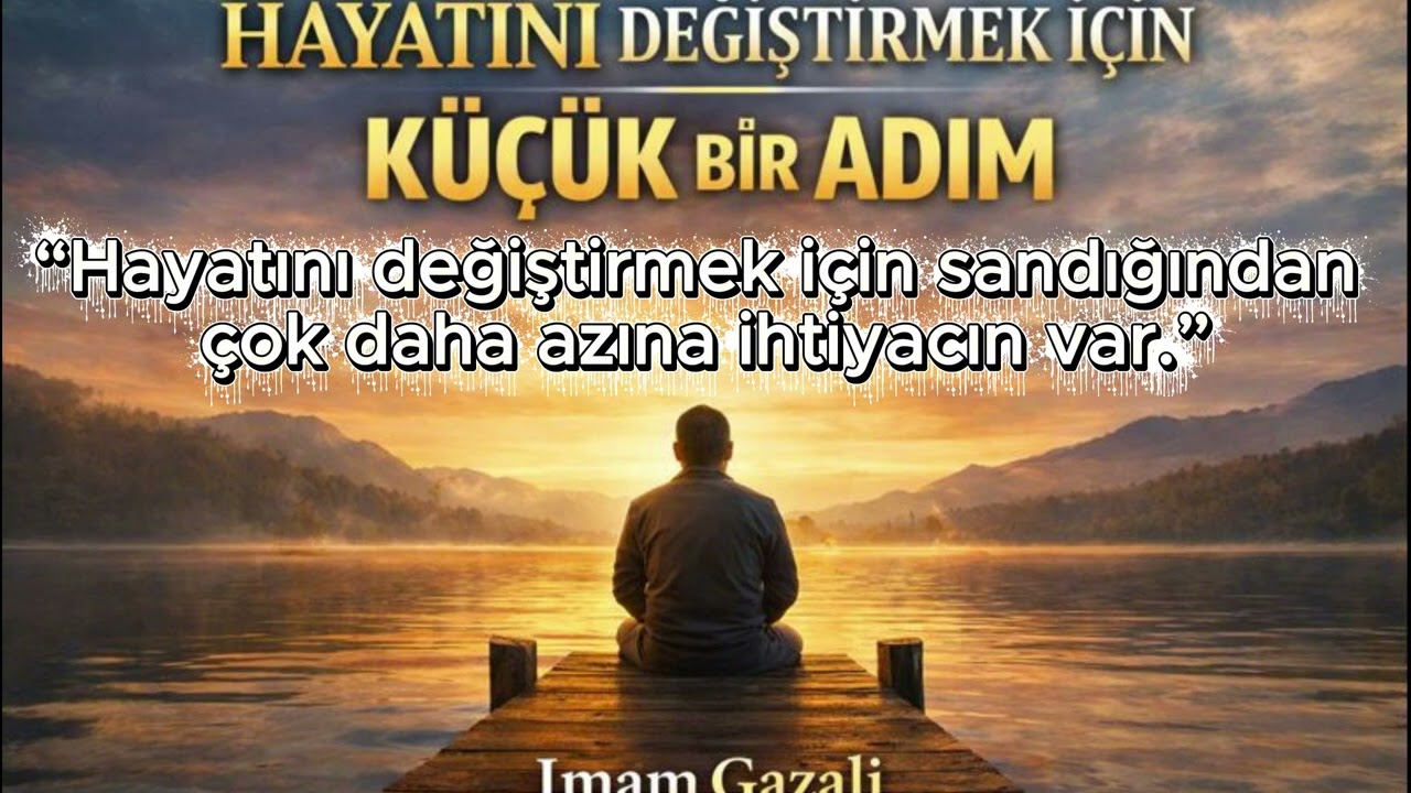“Hayatını değiştirmek için sandığından çok daha azına ihtiyacın var ”  İMAM GAZALİ