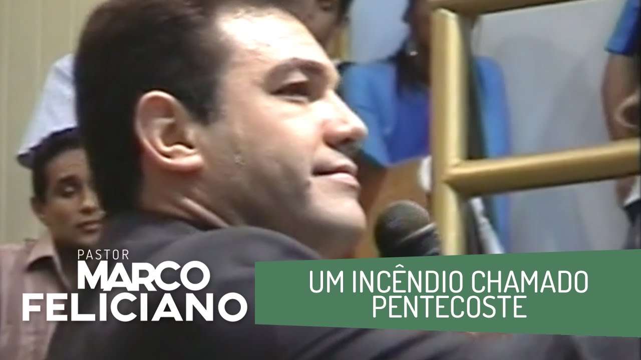 UM INCÊNDIO CHAMADO PENTECOSTE, PASTOR MARCO FELICIANO